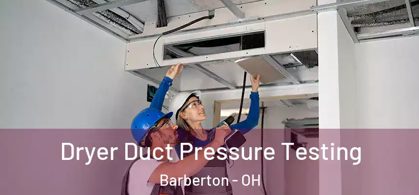 Dryer Duct Pressure Testing Barberton - OH