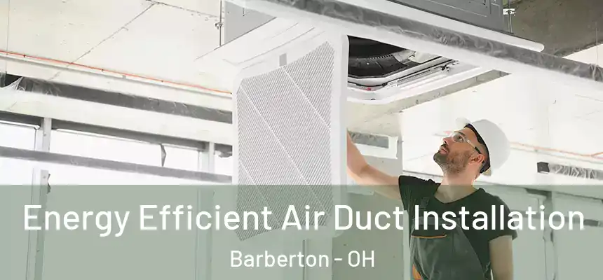  Energy Efficient Air Duct Installation Barberton - OH