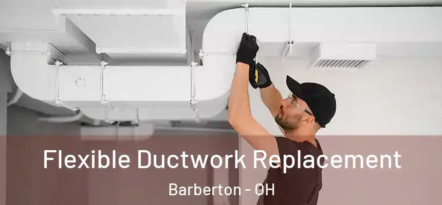  Flexible Ductwork Replacement Barberton - OH