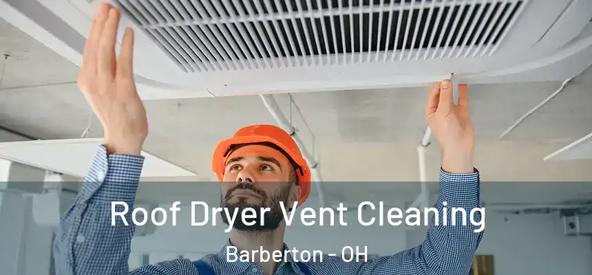 Roof Dryer Vent Cleaning Barberton - OH